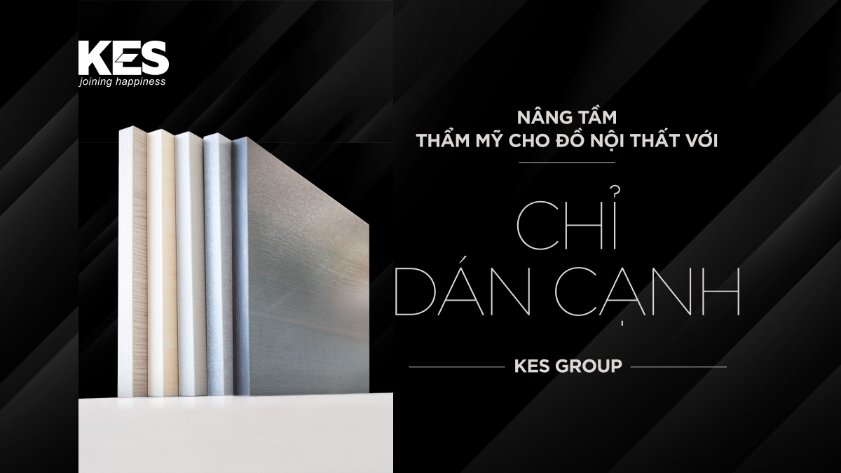 Nâng tầm thẩm mỹ cho đồ nội thất với chỉ dán cạnh gỗ KES Group